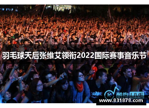 羽毛球天后张维艾领衔2022国际赛事音乐节