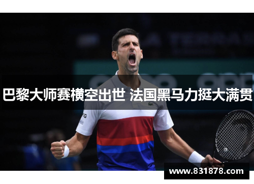 巴黎大师赛横空出世 法国黑马力挺大满贯